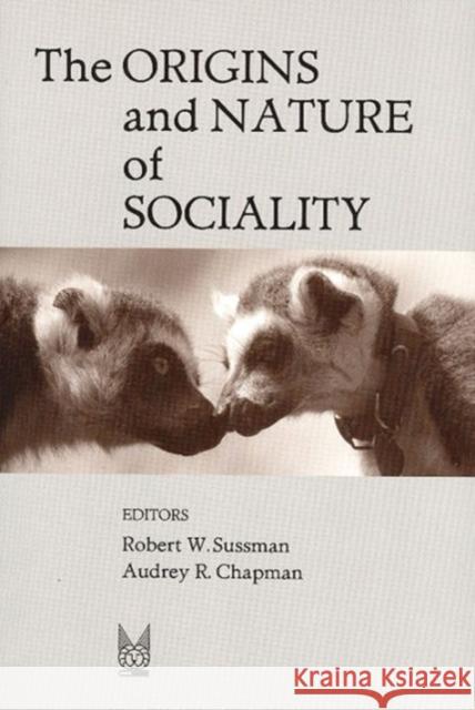 The Origins and Nature of Sociality Robert W. Sussman Audrey R. Chapman Robert W. Sussman 9780202307305 Aldine