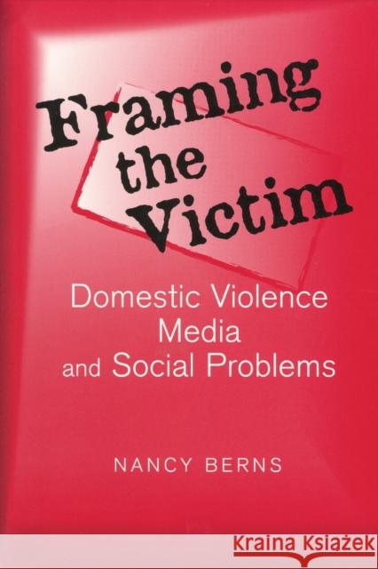 Framing the Victim: Domestic Violence, Media, and Social Problems Berns, Nancy S. 9780202307411 Walter de Gruyter