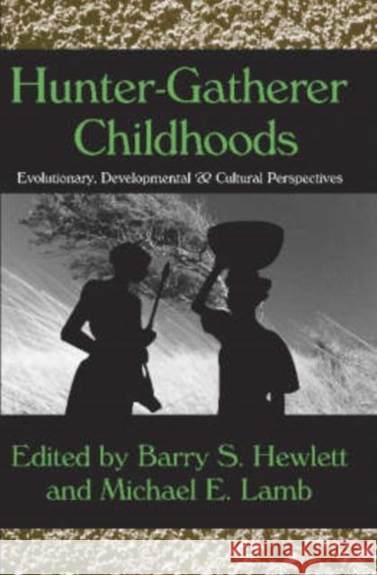 Hunter-Gatherer Childhoods: Evolutionary, Developmental, and Cultural Perspectives Hewlett, Barry S. 9780202307480 Transaction Publishers