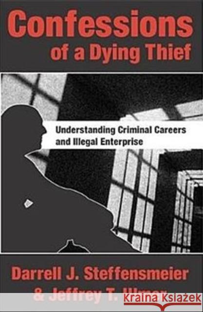 Confessions of a Dying Thief: Understanding Criminal Careers and Illegal Enterprise Steffensmeier, Darrell J. 9780202307602 Transaction Publishers
