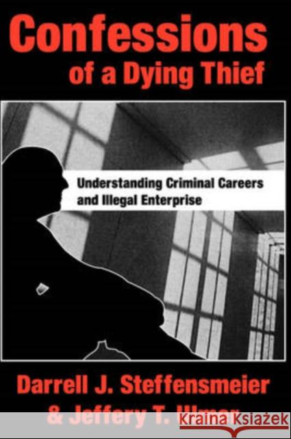 Confessions of a Dying Thief: Understanding Criminal Careers and Illegal Enterprise Steffensmeier, Darrell J. 9780202307619 Transaction Publishers