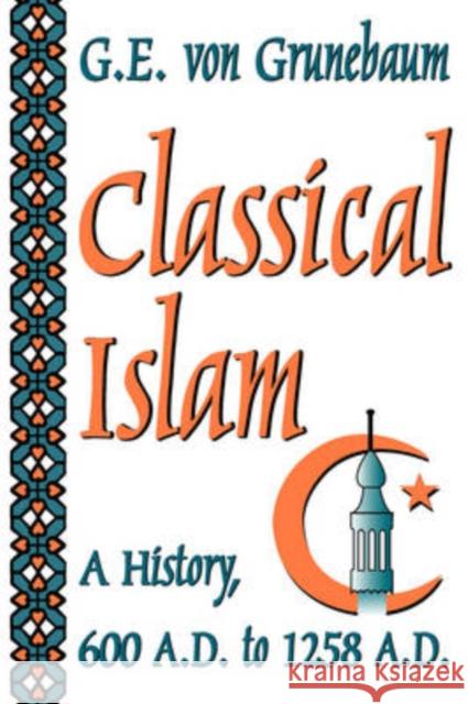 Classical Islam: A History, 600 A.D. to 1258 A.D. Von Grunebaum, G. E. 9780202307671 Transaction Publishers