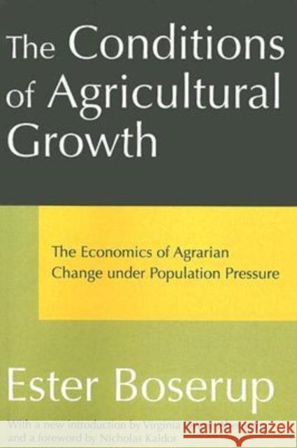 The Conditions of Agricultural Growth : The Economics of Agrarian Change Under Population Pressure Ester Boserup Nicholas Kaldor Virginia Deane Abernethy 9780202307930 Aldine