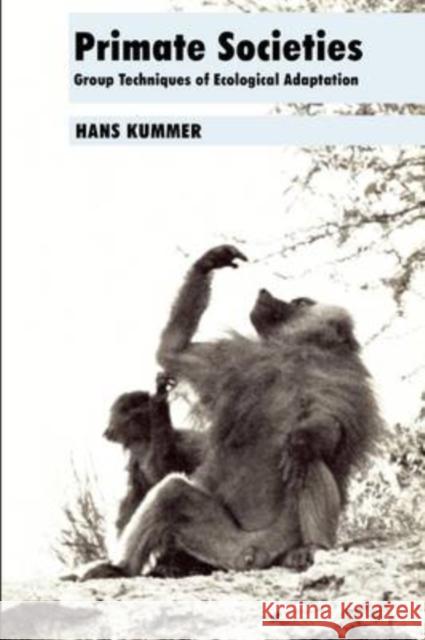 Primate Societies : Group Techniques of Ecological Adaptation Hans Kummer 9780202309040 Aldine