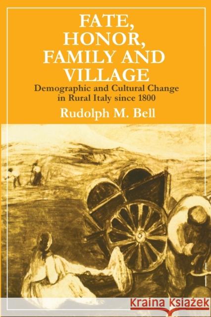 Fate, Honor, Family and Village: Demographic and Cultural Change in Rural Italy Since 1800 Bell, Rudolph M. 9780202309163 Aldine