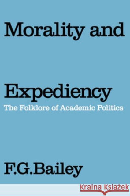 Morality and Expediency: The Folklore of Academic Politics Bailey, F. G. 9780202309224 Aldine