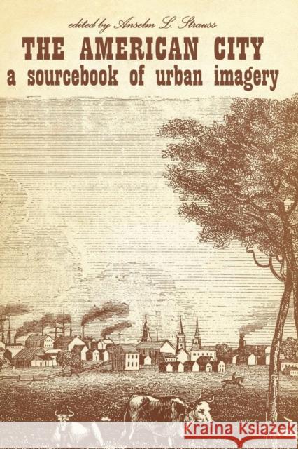 The American City : A Sourcebook of Urban Imagery Anselm L. Strauss 9780202309279 Aldine