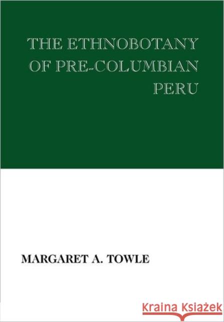 The Ethnobotany of Pre-Columbian Peru Margaret A. Towle 9780202309309 Aldine