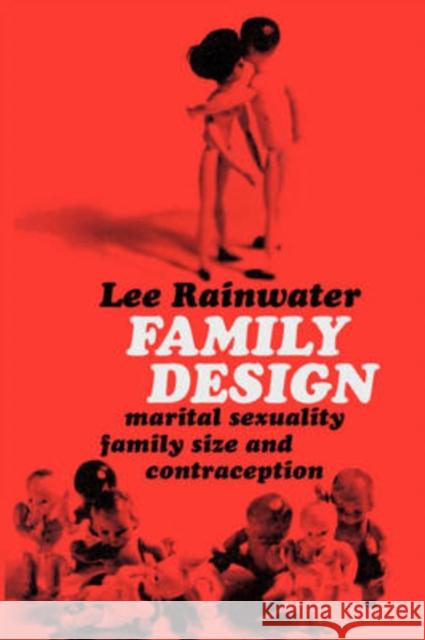 Family Design : Marital Sexuality, Family Size, and Contraception Lee Rainwater 9780202309378 Aldine