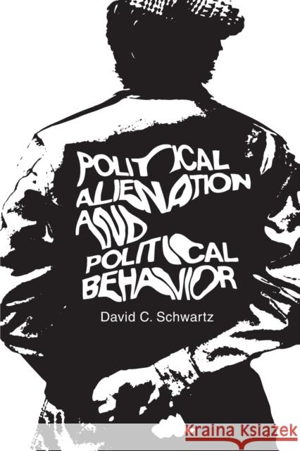 Political Alienation and Political Behavior David C. Schwartz 9780202309453 Aldine