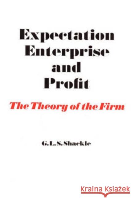 Expectation, Enterprise and Profit: The Theory of the Firm Shackle, G. L. S. 9780202309491 Aldine