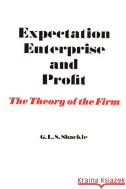 Expectation, Enterprise and Profit: The Theory of the Firm Shackle, G. L. S. 9780202309491