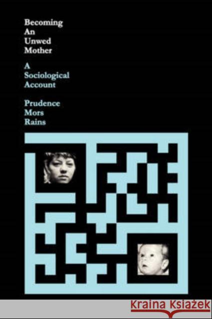 Becoming an Unwed Mother : A Sociological Account Prudence Mors Rains 9780202309552 Aldine