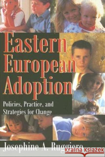 Eastern European Adoption: Policies, Practice, and Strategies for Change Ruggiero, Josephine A. 9780202309767 Transaction Publishers