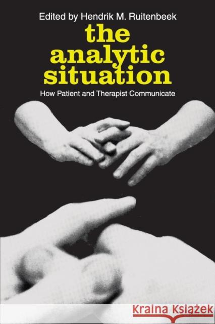 The Analytic Situation : How Patient and Therapist Communicate Hendrik M. Ruitenbeek 9780202309873 Aldine