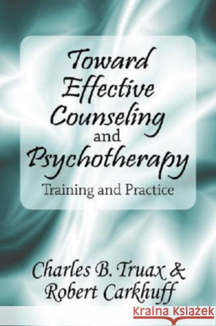 Toward Effective Counseling and Psychotherapy: Training and Practice Carkhuff, Robert 9780202309880