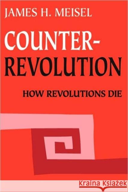 Counterrevolution: How Revolutions Die Meisel, James H. 9780202309903 Aldine