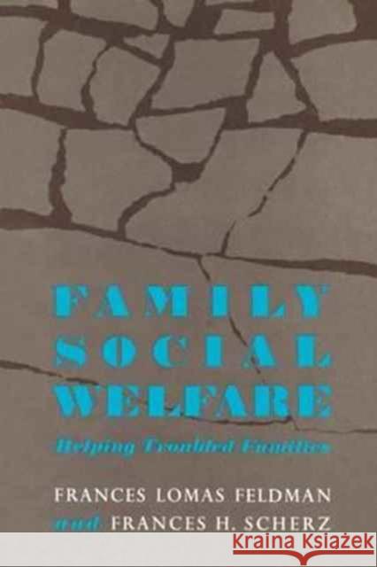 Family Social Welfare: Helping Troubled Families Frances L. Feldman Frances H. Scherz 9780202360010 Aldine