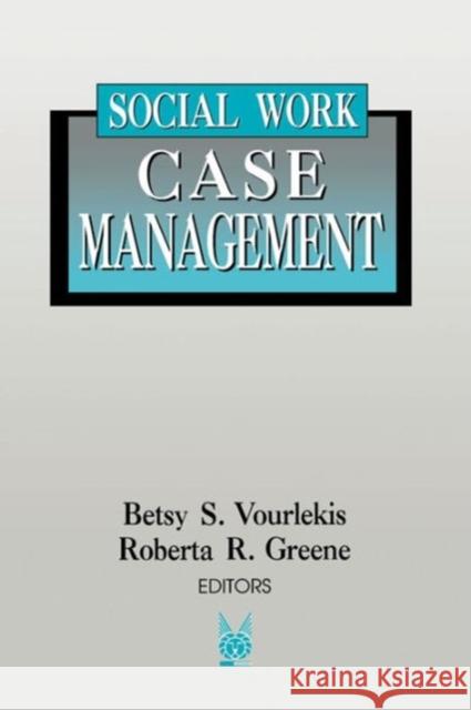 Social Work Case Management Roberta Greene Betsy Vourlekis Betsy S. Vourlekis 9780202360751 Aldine