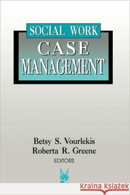 Social Work Case Management Roberta Greene Betsy Vourlekis Betsy S. Vourlekis 9780202360768 Aldine