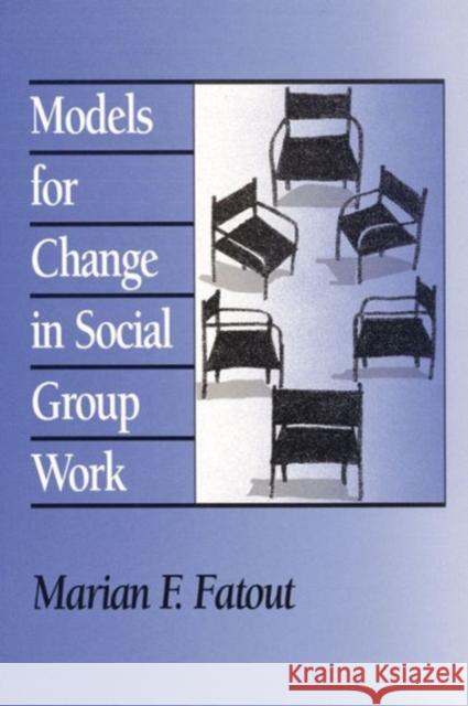 Models for Change in Social Group Work Marian Fatout 9780202360775 Aldine