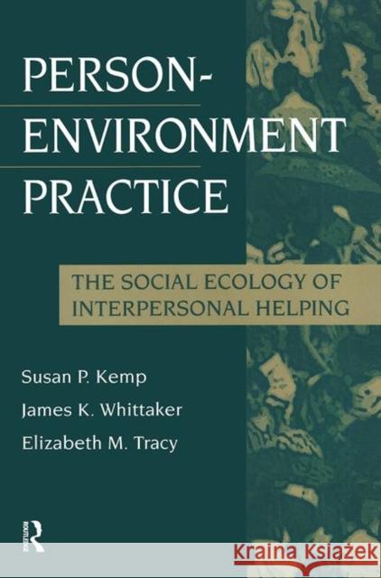 Person-Environment Practice: Social Ecology of Interpersonal Helping Kemp, Susan 9780202361031