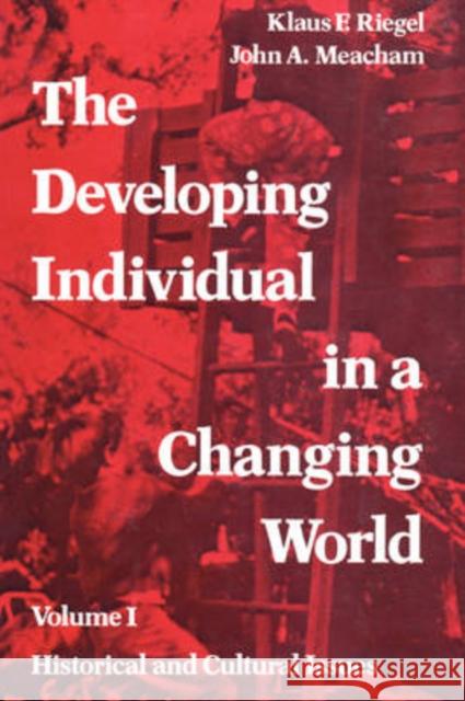 The Developing Individual in a Changing World: Volume 1, Historical and Cultural Issues Riegel, Klaus 9780202361291 Aldine