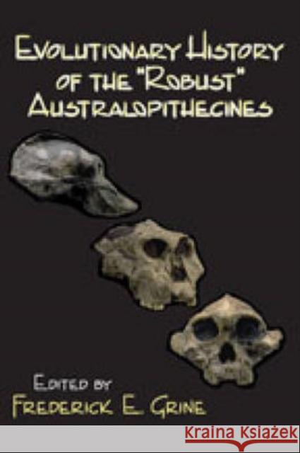 Evolutionary History of the Robust Australopithecines Frederick Grine 9780202361376 Aldine