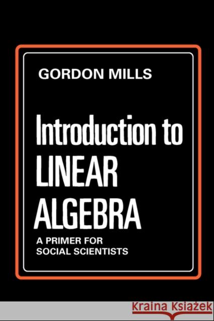Introduction to Linear Algebra: A Primer for Social Scientists Mills, Gordon 9780202361598 Aldine