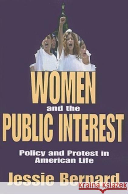 Women and the Public Interest : Policy and Protest in American Life Jessie Bernard 9780202362113