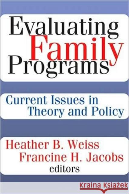 Evaluating Family Programs : Current Issues in Theory and Policy Heather Weiss Francine Jacobs 9780202362151