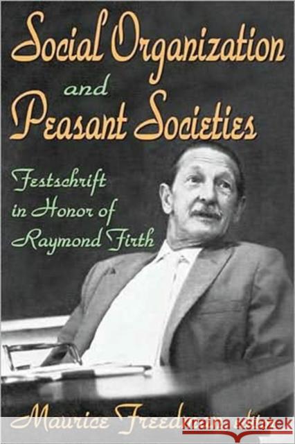 Social Organization and Peasant Societies : Festschrift in Honor of Raymond Firth Maurice Freedman 9780202362168 Aldine