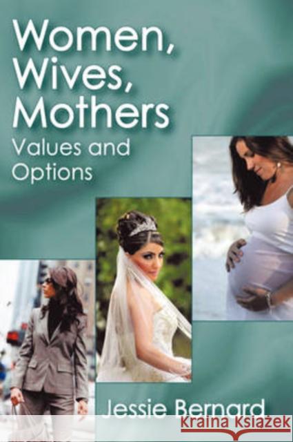 Women, Wives, Mothers : Values and Options Jessie Bernard 9780202362434