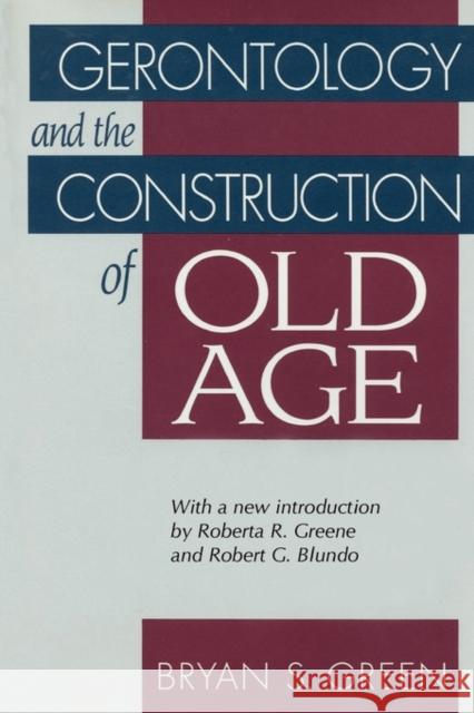 Gerontology and the Construction of Old Age Bryan Green Roberta Greene Robert Blundo 9780202362557 Aldine