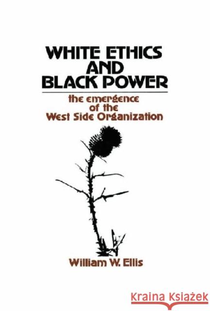 White Ethics and Black Power: The Emergence of the West Side Organization Ellis, William W. 9780202362892 Aldine