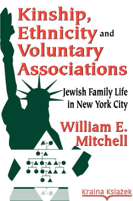 Kinship, Ethnicity and Voluntary Associations: Jewish Family Life in New York City Mitchell, William E. 9780202363011