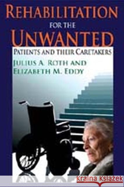 Rehabilitation for the Unwanted: Patients and Their Caretakers Eddy, Elizabeth 9780202363523