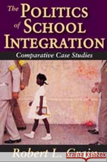 The Politics of School Integration: Comparative Case Studies Crain, Robert 9780202363653 Aldine