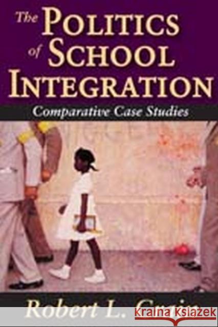 The Politics of School Integration: Comparative Case Studies Crain, Robert 9780202363653