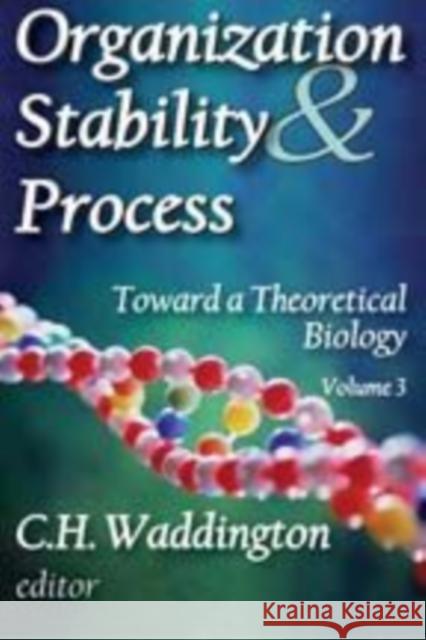 Organization Stability & Process: Toward a Theoretical Biology Waddington, C. H. 9780202363837