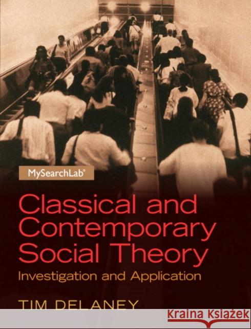 Classical and Contemporary Social Theory: Investigation and Application Delaney, Tim 9780205254163