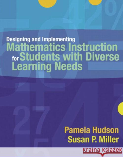 Designing and Implementing Mathematics Instruction for Students with Diverse Learning Needs Pamela P. Hudson Susan P. Miller 9780205442065 Allyn & Bacon
