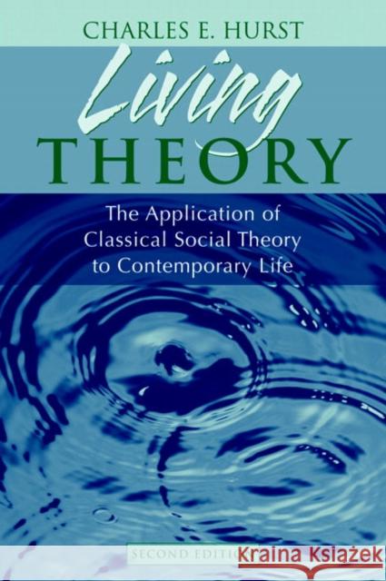 Living Theory : The Application of Classical Social Theory to Contemporary Life Charles E. Hurst 9780205452231 