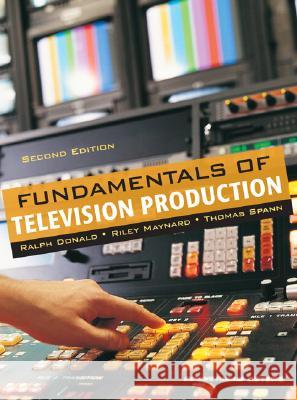 Fundamentals of Television Production Riley Maynard, Thomas Spann, Ralph Donald 9780205462322 Taylor and Francis