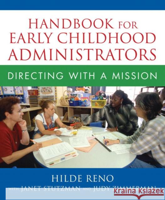 Handbook for Early Childhood Administrators : Directing with a Mission Hilde Reno Janet Stutzman Judy Zimmerman 9780205469802 Allyn & Bacon