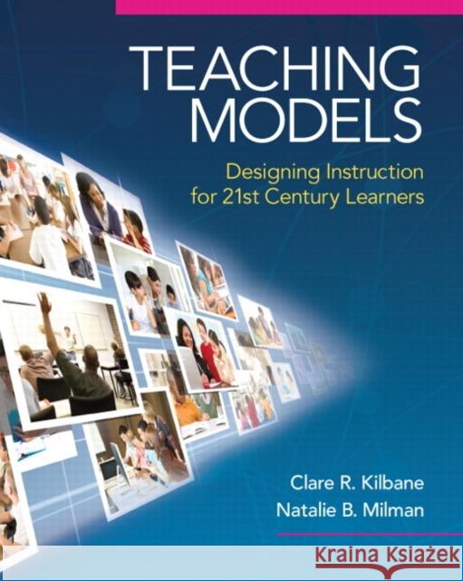 Teaching Models: Designing Instruction for 21st Century Learners Kilbane, Clare 9780205609970 Pearson Education (US)