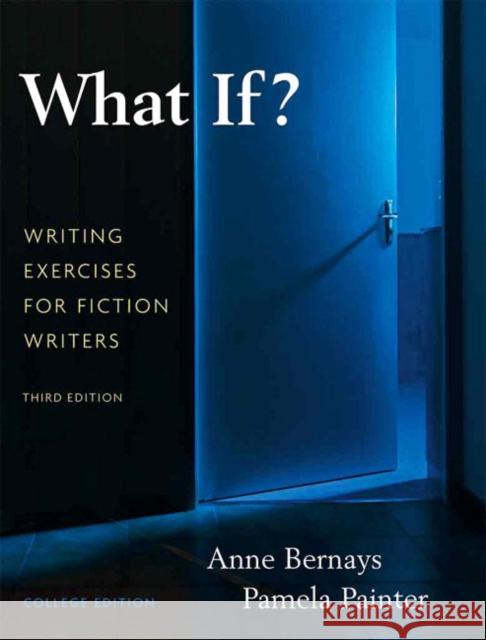 What If? Writing Exercises for Fiction Writers Anne Bernays Pamela Painter 9780205616886