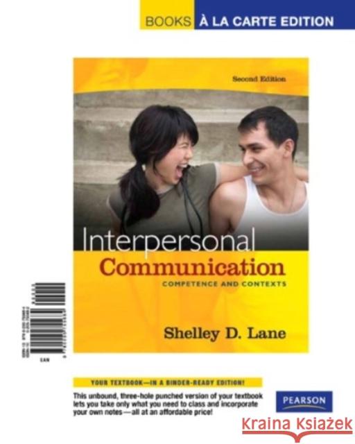 Interpersonal Communication: Competence and Contexts, Books a la Carte Edition Shelley D. Lane 9780205755684 Allyn & Bacon