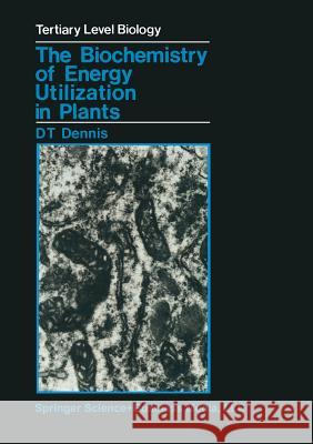 The Biochemistry of Energy Utilization in Plants David T. Dennis D. T. Dennis 9780216919983 Blackie Academic and Professional