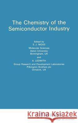 Chemistry of the Semiconductor Industry S. J. Moss A. Ledwith 9780216920057